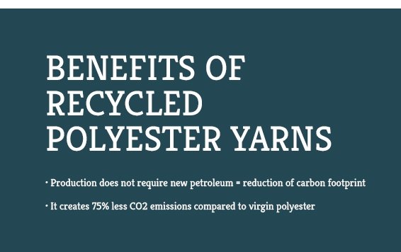 BENEFITS OF RECYCLED POLYESTER YARNS  Production does not require new petroleum = reduction of carbon footprint It creates 75% less CO2 emissions compared to virgin polyester